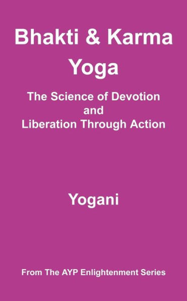 Bhakti and Karma Yoga - The Science of Devotion and Liberation Through Action