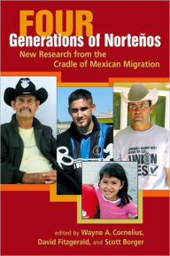 Title: Four Generations of Norte??os: New Research from the Cradle of Mexican Migration, Author: Wayne A. Cornelius