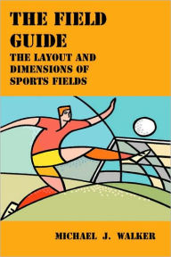 Title: Field Guide: The Layout and Dimensions of Sports Fields, Author: Michael J. Walker