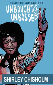 Title: Unbought And Unbossed, Author: Shirley Chisholm