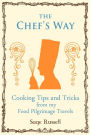 The Chef's Way: Cooking Tips Tricks and Techniques from my Food Pilgrimage Travels