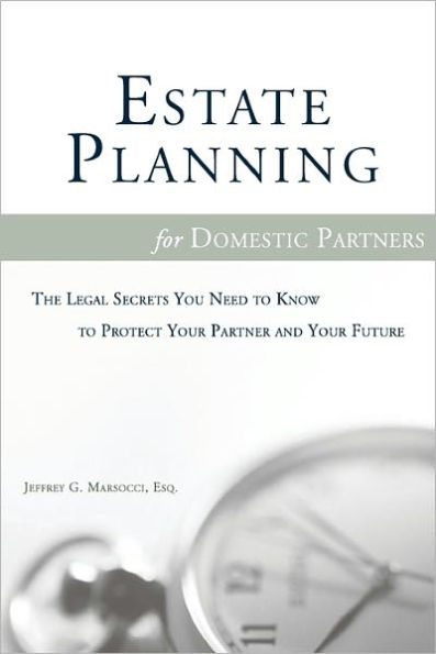 Estate Planning for Domestic Partners: The Legal Secrets You Need to Know to Protect Your Partner and Your Future