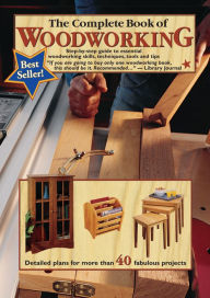 Title: The Complete Book of Woodworking: Step-by-step Guide to Essential Woodworking Skills, Techniques and Tips, Author: Tom Carpenter
