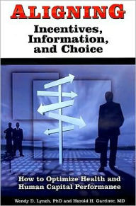 Title: Aligning Incentives, Information, and Choice: How to Optimize Health and Human Capital Performance, Author: Hank H. Garner