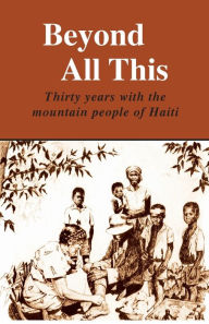 Title: Beyond All This: Thirty years with the mountain people of Haiti, Author: Mildred Anderson