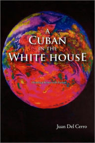 Title: A Cuban in the White House, Political Satire: The Cuban-American Republicans in Miami and the US Elections, Author: Juan del Cerro