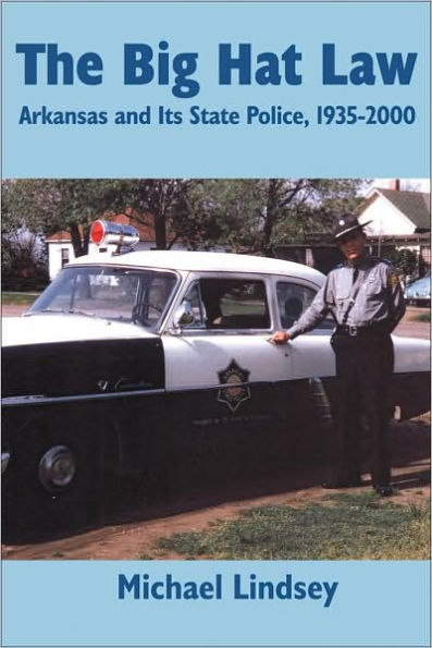 Big Hat Law: The Arkansas State Police, 1935â??2000