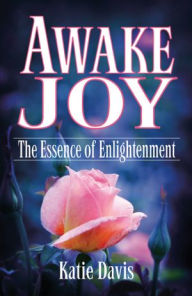 Title: Awake Joy: The Essence of Enlightenment, Author: Katie Davis