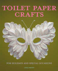 Title: Toilet Paper Crafts for Holidays and Special Occasions: 60 Papercraft, Sewing, Origami and Kanzashi Projects, Author: Linda Wright