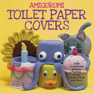 Title: Amigurumi Toilet Paper Covers: Cute Crocheted Animals, Flowers, Food, Holiday Decor and More!, Author: Linda Wright