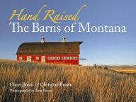 Title: Hand Raised: The Barns of Montana, Author: Christine Brown