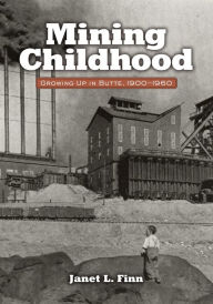 Title: Mining Childhood: Growing Up in Butte, 1900-1960, Author: Janet Finn