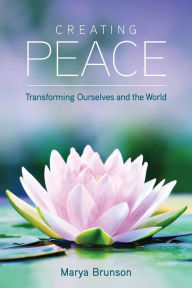 Title: Creating Peace-Transforming Ourselves and the World, Author: Marya Brunson