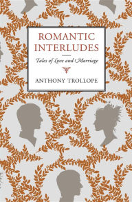 Title: Romantic Interludes: Tales of Love and Marriage, Author: Anthony Trollope