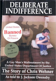 Title: Deliberate Indifference: A Gay Man's Maltreatment by the United States Department of Justice, Author: J. Jackson Owensby