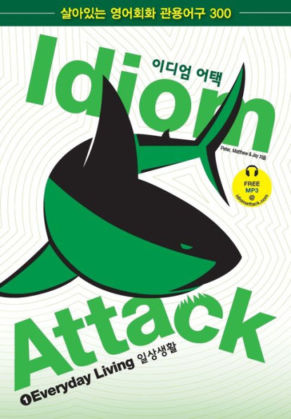 Idiom Attack Vol. 1: Everyday Living - Korean Edition - English Idioms for ESL Learners: With 300+ Idioms in 25 Themed Chapters w/ free MP3 at IdiomAttack.com