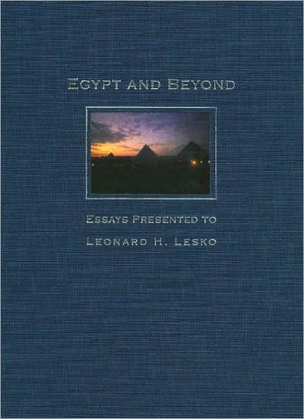 Egypt and Beyond: Essays Presented to Leonard H. Lesko upon his Retirement from the Wilbour Chair of Egyptology at Brown University, June 2005