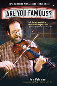 Title: Are You Famous? Touring America With Alaska's Fiddling Poet, Author: Ken Waldman