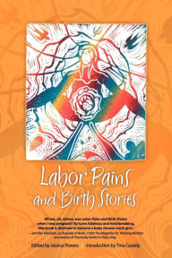 Title: Labor Pains and Birth Stories: Essays on Pregnancy, Giving Birth, and Becoming a Parent, Author: Jessica Powers