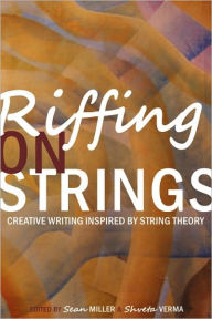 Title: Riffing on Strings: Creative Writing Inspired by String Theory, Author: Sean Miller