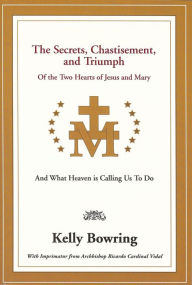 Title: The Secrets, Chastisement, and Triumph of the Two Hearts of Jesus and Mary: And What Heaven is Calling Us To Do, Author: Kelly Bowring