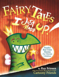 Title: Fairy Tales I Just Made Up: Snarky Bedtime Stories for Weirdo Children, Author: Ray Friesen