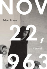 Title: November 22, 1963: A Novel, Author: Adam Braver