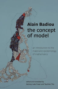 Title: The Concept of Model: An Introduction to the Materialist Epistemology of Mathematics, Author: Alain Badiou