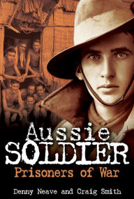 Title: Aussie Soldier Prisoners of War, Author: Denny Neave