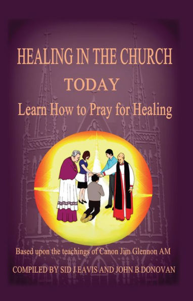 Healing in the Church Today: Learn How to Pray for Healing