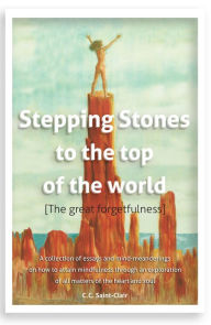 Title: Stepping Stones to the Top of the World: The Great Forgetfulness, Author: C.C. Saint-Clair