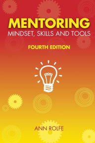 Title: Mentoring Mindset, Skills and Tools: Make it easy for mentors and mentees, Author: Ann Rolfe