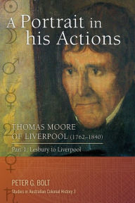 Title: A Portrait in his Actions. Thomas Moore of Liverpool (1762-1840): Part 1: Lesbury to Liverpool, Author: Peter G Bolt