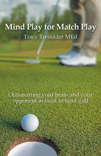 Mind Play for Match Play: Outsmarting your brain and your opponent in head to head golf