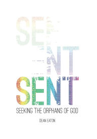 Title: Sent: Seeking the Orphans of God, Author: Dean Eaton