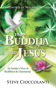 Title: From Buddha to Jesus: An Insider's View of Buddhism & Christianity, Author: Steve Cioccolanti