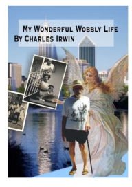 Title: My Wonderful Wobbly Life: A Disabled Man's Autobiography, Author: Charles Irwin