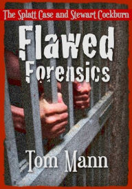 Title: Flawed Forensics: The Splatt Case & Stewart Cockburn, Author: Tom Mann