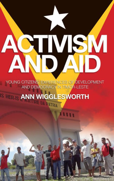 Activism and Aid: Young Citizens' Experiences of Development and Democracy in Timor-Leste