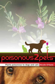 Title: Poisonous to Pets: Plants Poisonous to Dogs and Cats, Author: Nicole O'Kane