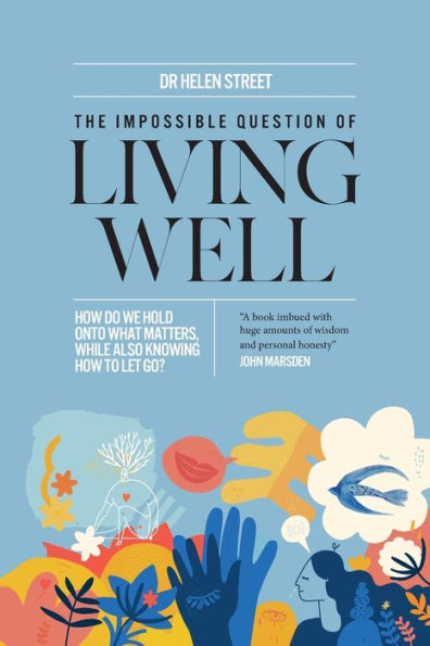 The Impossible Question of Living Well: How do we hold on to what matters, while also knowing how to let go?