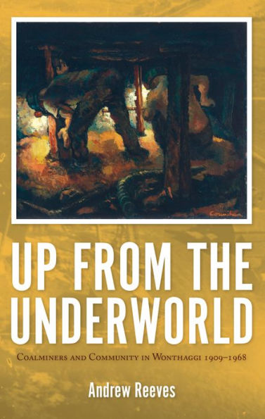 Up from the Underworld: Coalminers and Community in Wonthaggi, 1909-1968