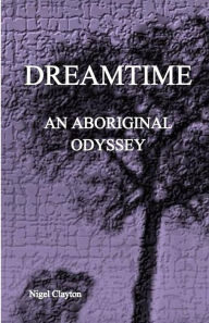 Title: Dreamtime: An Aboriginal Odyssey, Author: Nigel Brian James Clayton