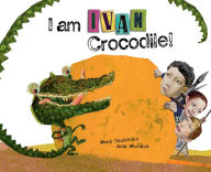 Title: I Am Ivan Crocodile!, Author: René Gouichoux