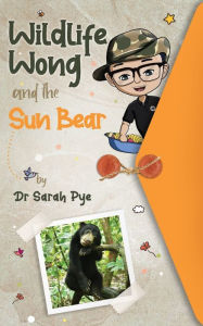 Title: Wildlife Wong and the Sun Bear, Author: Sarah Pye