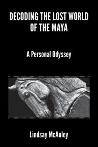 Title: Decoding the Lost World of the Maya, Author: Lindsay Robert McAuley