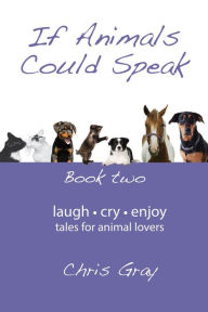 Title: If Animals Could Speak: Book Two, Author: Chris Gray