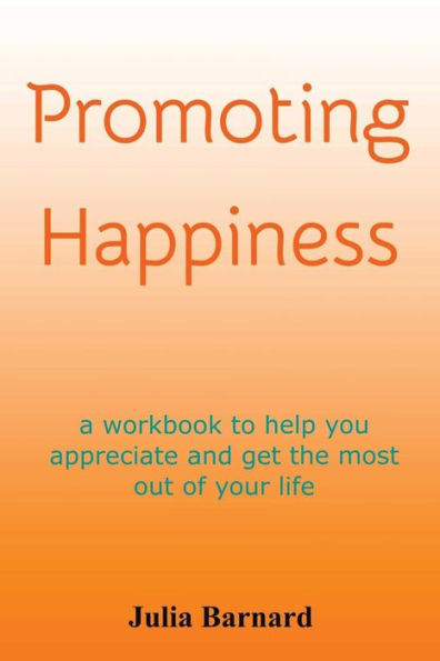 Promoting Happiness: A workbook to help you appreciate and get the most out of your life