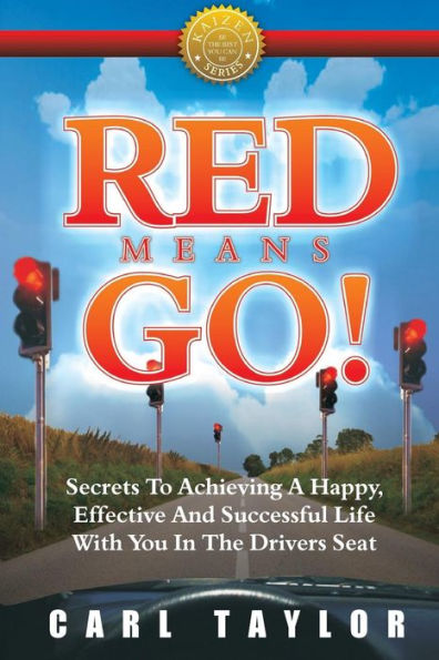 Red Means Go!: Secrets to Achieving a Happy, Effective and Successful Life with You in the Driver's Seat