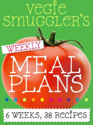 Title: Vegie Smuggler's Weekly Meal Plans: 6 weeks, 38 recipes, Author: Wendy Blume